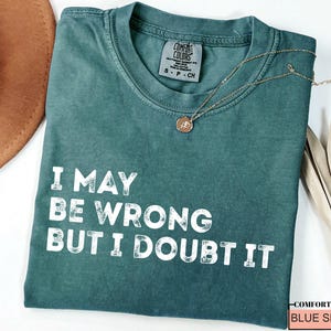 Funny Quote Shirt: I May Be Wrong But I Doubt It