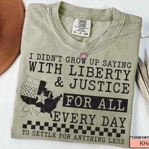 Liberal 4th of July Shirt, I Didn’t Grow Up Saying With Liberty and Justice For All Every Day To Settle For Anything Less, Independence Day