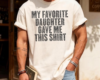 Dad Gift From Daughter for Father's Day My Favorite Daughter Gave Me This Shirt