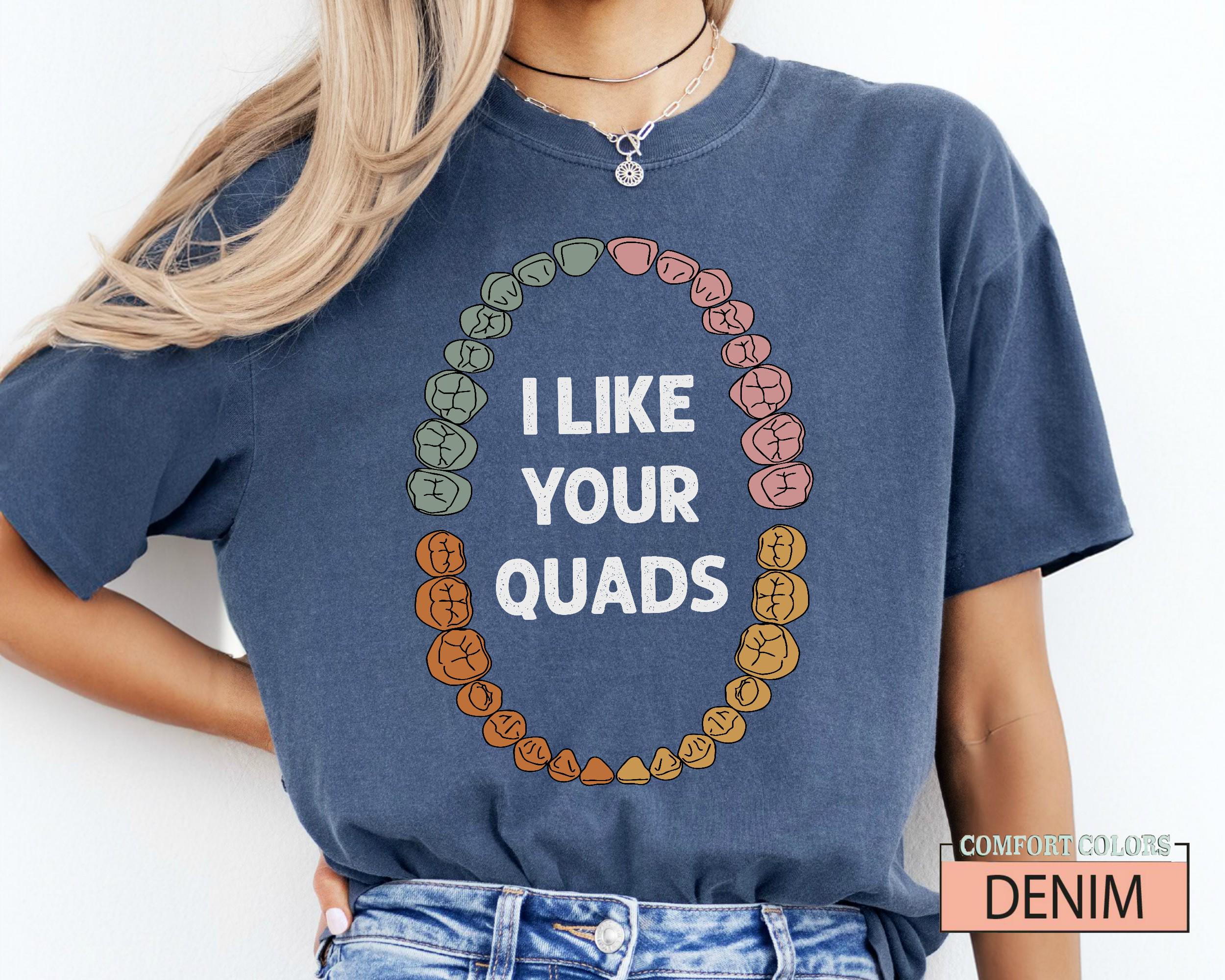 Funny Dentist Shirt, I Like Your Quads, Dental Hygienist Shirt, Dental Assistant Shirt, Dental Students, Pediatric Dentist Shirt