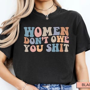 Women Don't Owe You Shit, Feminism Shirt, International Women's Day Gift image 4