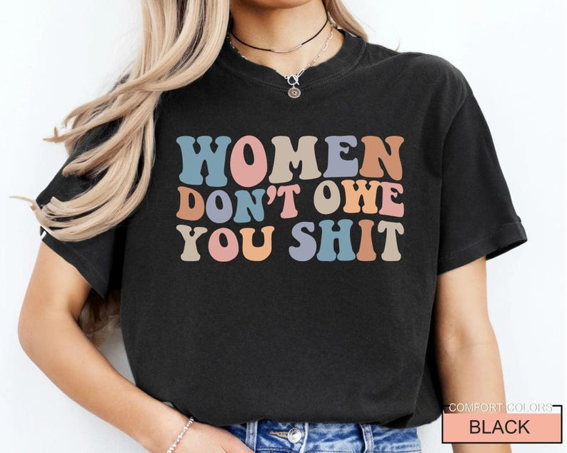 Women Don't Owe You Shit, Feminism Shirt, International Women's Day Gift image 4