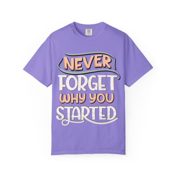 Never Forget Why You Started T-shirt | Hand-Lettered Motivational Tee