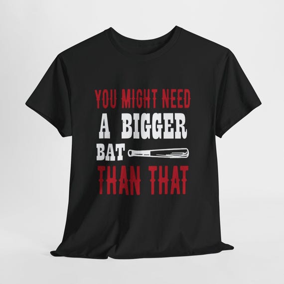 You Might Need a Bigger Bat Than That T-Shirt | Dark Humor Bat Graphic Tee