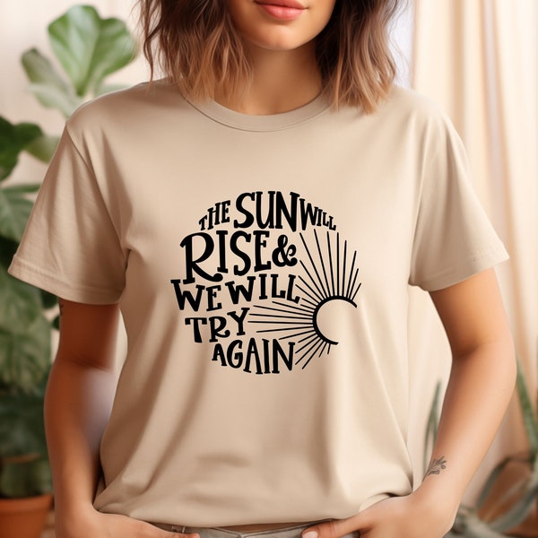 The Sun Will Rise And We Will Try Again Shirt,Motivational Summer Women Positive Tshirt,Sunshine Shirt,Inspirational Quotes,Girl Power Shirt