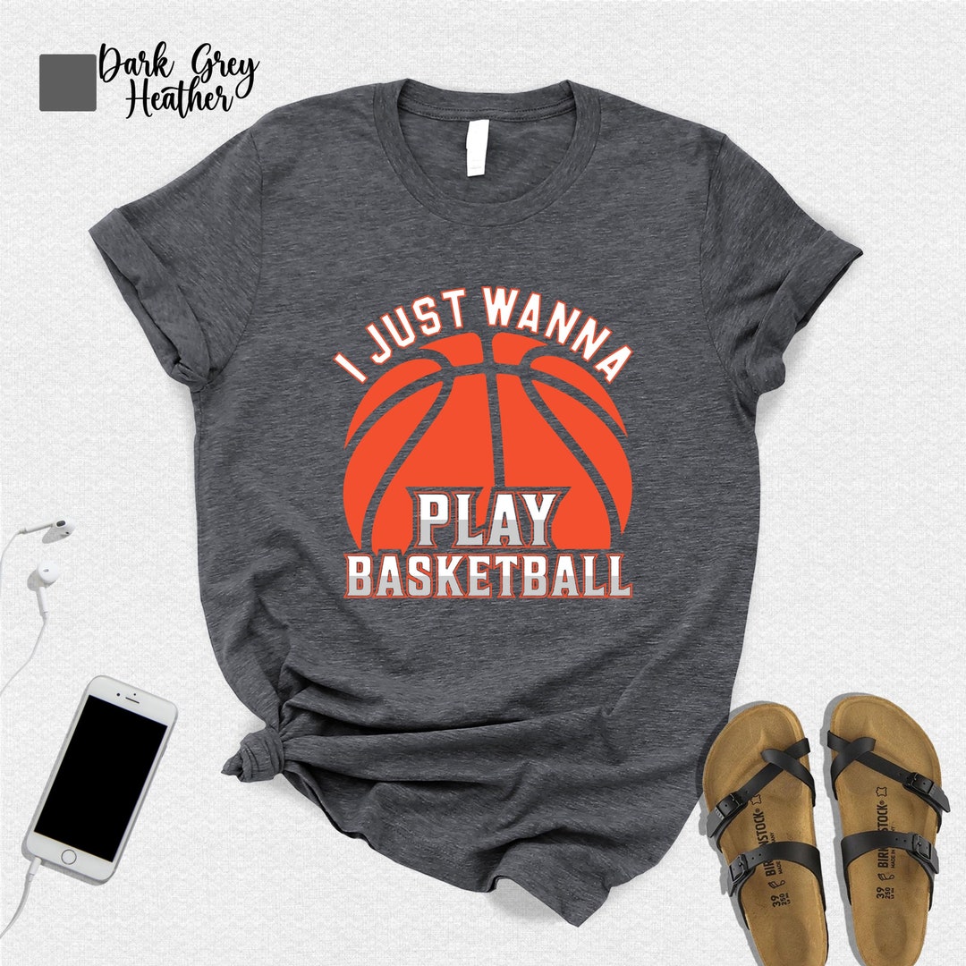 I Just Wanna Play Basketball Shirt,basketball Lovers,basketball Tshirt