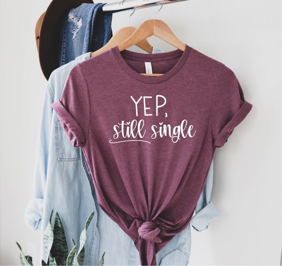 Yep Still Single Shirt Valentines Day Shirt Yep Still | Etsy