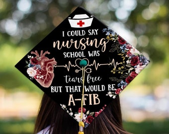 Nursing Graduation Cap Topper, I Could Say Nursing School Was Tears Free But That Would Be A-FIB Nurse Graduation Cap Topper, Class Of 2024