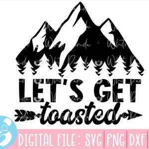 Let&#39;s Get Toasted Svg, Adventure Svg,Campfire Svg, Camping Svg, Camp Svg, Camper Svg, Mountain Svg, Camp Life, Cut File, Cricut,Silhouette