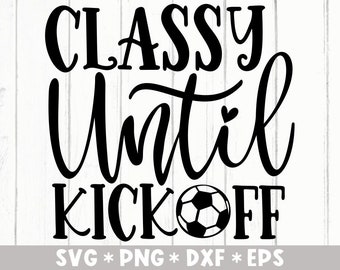 Classy Until Kick Off Svg, Game Day, Football Mom, Soccer Lover, Sports, Svg Cut File, Svg For Making Cricut File, Digital Download