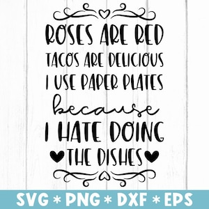 May include: A black and white graphic design with the text "Roses are red, tacos are delicious, I use paper plates because I hate doing the dishes." with two hearts on either side of the text "the dishes".