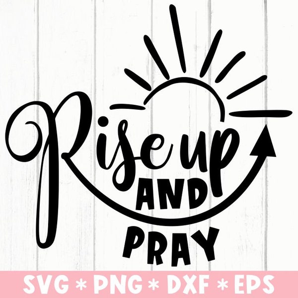 Rise Up And Pray Svg, Bible Verse, Christian Quotes, Blessed, Faithful, Svg Cut File, Svg For Making Cricut File, Digital Download