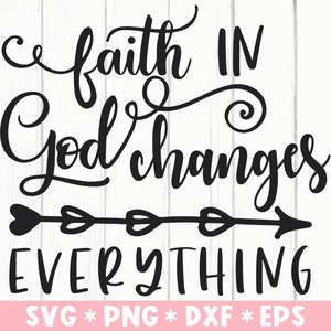 Faith In God Changes Everything Svg, Bible Verse, Jesus Christ, Christian, Svg Cut File, Svg For Making Cricut File, Digital Download