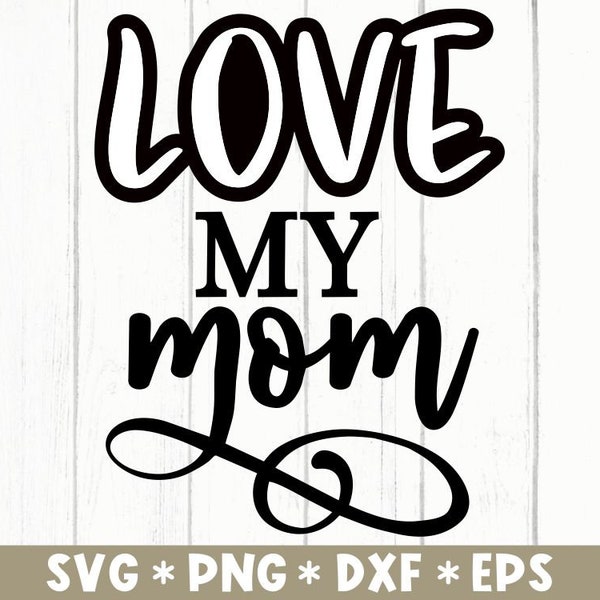 Love My Mom Svg, Cute Mom, Happy Mother's Day, Gift For Her, Mama Life, Family, Svg Cut File, Svg For Making Cricut File, Digital Download