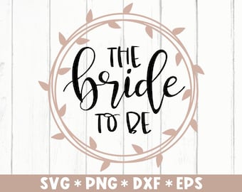 The Bride To Be Svg, Bridal Shower, Wedding, Future Bride, Gift For Her, Svg Cut File, Svg For Making Cricut File, Digital Download