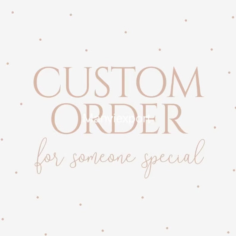 May include: A light beige background with small, scattered dots. The words "CUSTOM ORDER" are in large, elegant, light brown capital letters. Below, in a cursive font, it reads "for someone special."