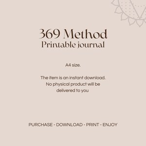 May include: A printable journal with the text "369 Method Printable Journal" and "A4 size." The text "The item is an instant download. No physical product will be delivered to you" is also included. The text "PURCHASE - DOWNLOAD - PRINT - ENJOY" is at the bottom of the image.