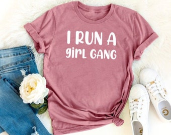 Feminist T-Shirt Mom Shirts I Run A Girl Gang Tee Mama T Shirt, I Run A Girl Gang Shirts, Unisex Soft Cotton Wearable Shirt