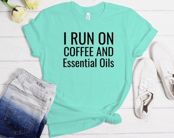 Essential Oil Shirts Essential Oils Shirt Essential Oil Gifts For Oily Mama I Run On Coffee And Essential Oils 1305-1