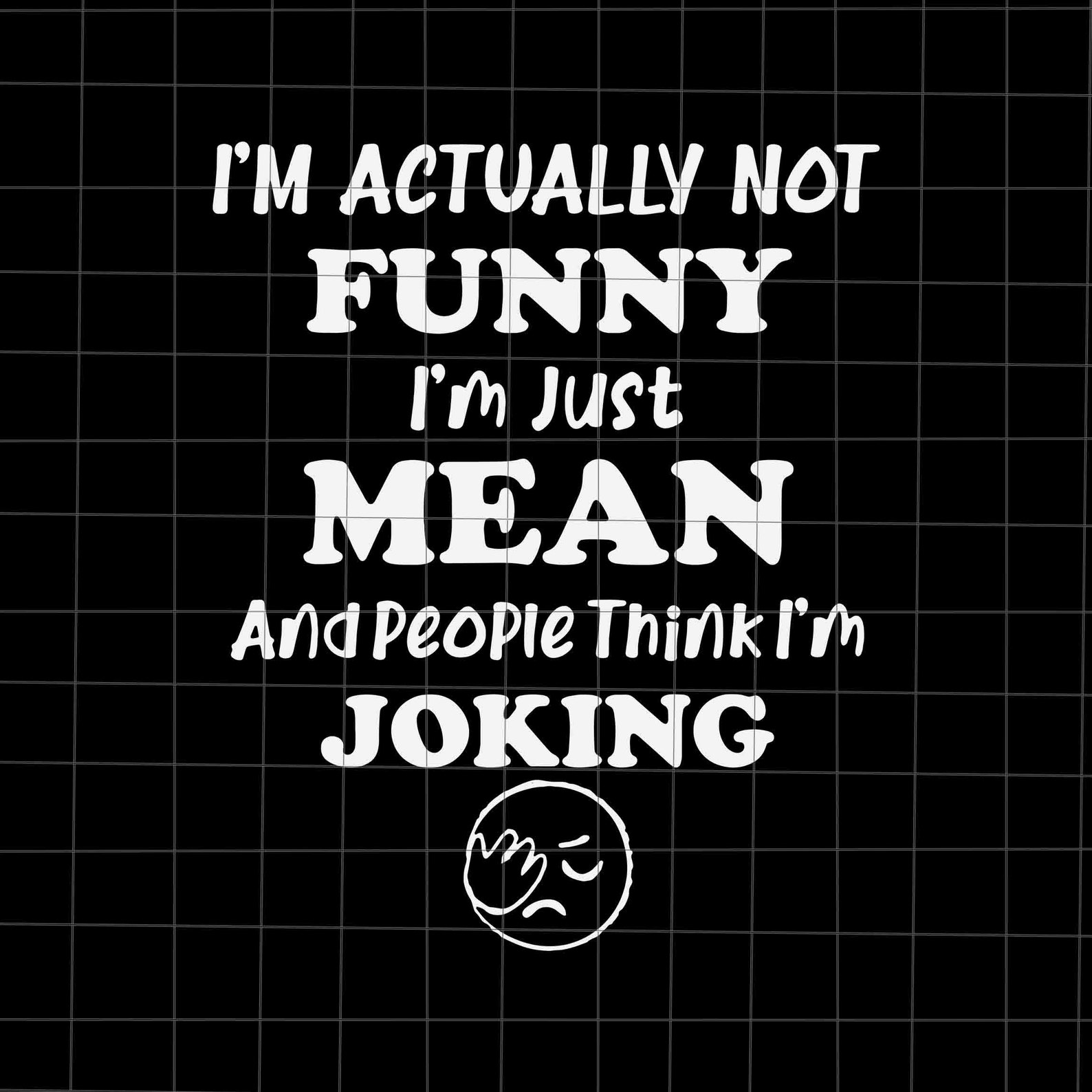 I m Actually Not Funny I m Just Mean Svg And People Etsy
