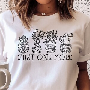 Just One More Plant Shirt, Plant Lover Shirt, Plant Lover Gift, Gardening Shirt, Crazy Plant Lady Love To Garden Shirt, Mom Shirt