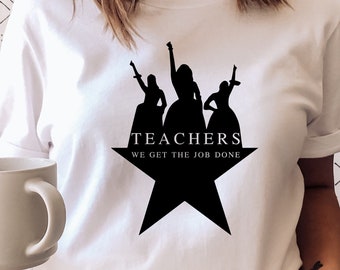 Hamilton Shirt, Teachers We Get The Job Done Shirt, Teacher Shirt, Aaron Burr Shirt, Schuyler Sister Shirt, Hamilton Broadway T-shirt