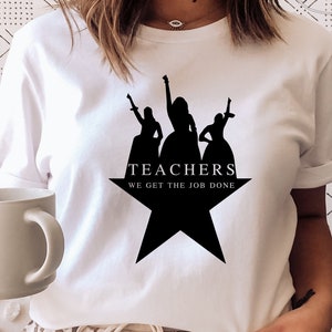 Hamilton Shirt, Teachers We Get The Job Done Shirt, Teacher Shirt, Aaron Burr Shirt, Schuyler Sister Shirt, Hamilton Broadway T-shirt
