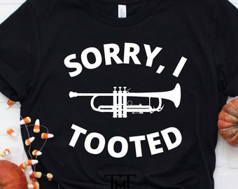 Sorry I Tooted Trumpet Shirt, Trumpet Player Gift, Marching Band Shirt, Band Gift, Musician Shirt, Music Teacher Gift, Funny Trumpet Shirt