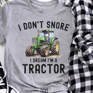 Funny I Don&#39;t Snore I Dream I&#39;m a Tractor Shirt, Funny Farmer Shirt, Gift for Dad, Farmer Dad Gift, Father&#39;s Day Gift, Farm Life Shirt