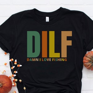 DILF Shirt, Damn I Love Fishing Shirt, Fathers Day Shirts, Fathers Day Gift, Funny Shirt for Dad, Gift For Dad
