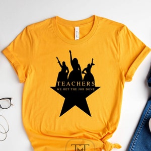 Hamilton Shirt, Teachers We Get The Job Done Shirt, Teacher Shirt, Aaron Burr Shirt, Schuyler Sister Shirt, Hamilton Broadway T-shirt