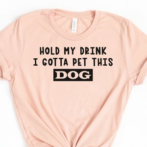 Hold My Drink I Gotta Pet This Dog Shirt, Dog Lover Shirt, Dog Mom, Life Goal Pet All The Dogs Shirt, Funny Dog Shirt, Dog Owner Gift