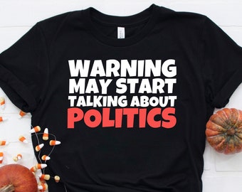 Warning May Start Talking About Politics Shirt, Funny Politics Shirt, Politics Gift, Politics Lover, Politics Shirt, Funny Sarcastic Shirt