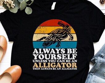Alligator Lovers, Always Be Yourself Unless You Can Be An Alligator Shirt, Alligator Sunset Shirt, Gift for Alligator Lovers Retro Vintage