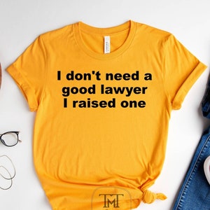 Parents Proud  Gift Shirt, I Don&#39;t Need A Good Lawyer I Raised One, Funny Cute Attorney, Law School Student Graduate, Graduation Gift Shirt