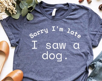 Sorry ik ben laat zag ik een hond shirt, hond moeder shirt, hond moeder T-shirt, Hond Lover Shirt, Cadeau voor hond lover, Bont Mama Tee, Funny Dog Shirt