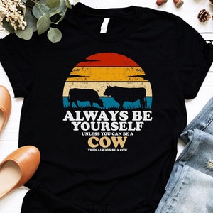 Cow Lover Shirt, Always Be Yourself Unless You Can Be a Cow Shirt, Cow Shirt, Farm Girl Cow Gifts, Funny Cow Shirt for Women