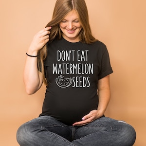 Don't Eat Watermelon Seeds Shirt, Funny Pregnancy Shirt, Pregnancy Reveal Shirt, Baby Announcement Shirt, Maternity Gift, Pregnancy Shirt
