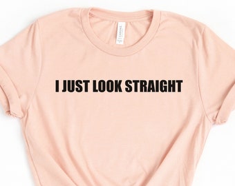 I Just Look Straight Shirt, Gay Lesbian Femme Shirt, Lesbian Stud Shirt, Transgender Shirt, Bisexual Shirt, LGBTQ Shirt, LGBT Pride Shirt