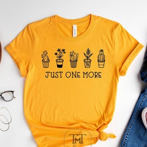 Just One More Plant Shirt, Plant Lover Shirt, Plant Lover Gift, Gardening Shirt, Crazy Plant Lady Love To Garden Shirt, Mom Shirt