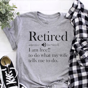 Retirement T-shirt, Retired Definition Funny Shirt, I Am Free To Do What My Wife Tells Me To Do, Grandpa, Dad, Uncle, Brother Shirt,