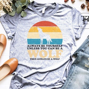 Wolf Lover Shirt, Always Be Yourself Unless You Can Be a Wolf Shirt, Wolf Shirt, Howling Wolf Gifts, Gift for Wolf Lover, Wolves Design
