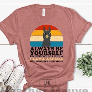 Llama Alpaca Lover Shirt, Always Be Yourself Unless You Can Be an Alpaca Shirt, Llama Alpaca Shirt