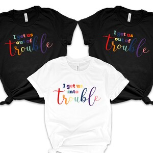 I Get Us Into Trouble, I Get Us Out Of Trouble, Best Friend Shirts, Besties Shirts, Funny Matching Shirts, Troublemaker Shirts