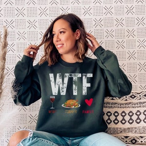 Funny Sweatshirt - Hoody, Funny Thanksgiving Shirt, Thanksgiving Gift, Christmas Gift Shirt, WTF Wine Turkey Family Thanksgiving Sweatshirt