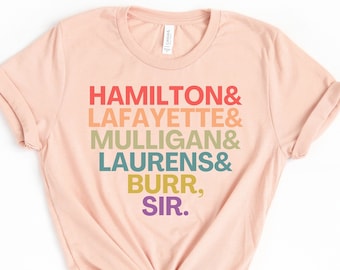 Hamilton Shirt, Hamilton Laurens Lafayette Mulligan Burr Sir, Hamilton Tee, Hamilton Gift, Aaron Burr Shirt, Alexader Musical, Brodway Shirt