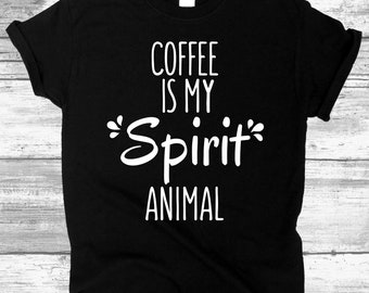 Coffee Is My Spirit Animal Shirt, Coffee Shirt, Coffee Lovers Shirt, Funny Coffee Shirt, Coffee Tee, Coffee Lovers Gift, Funny Shirt