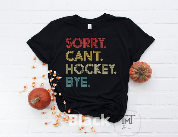 Sorry Can't Hockey Bye Funny Hockey Lover Gifts T-Shirt Sorry Can't Hockey Bye Funny Hockey Lover Gifts T-Shirt