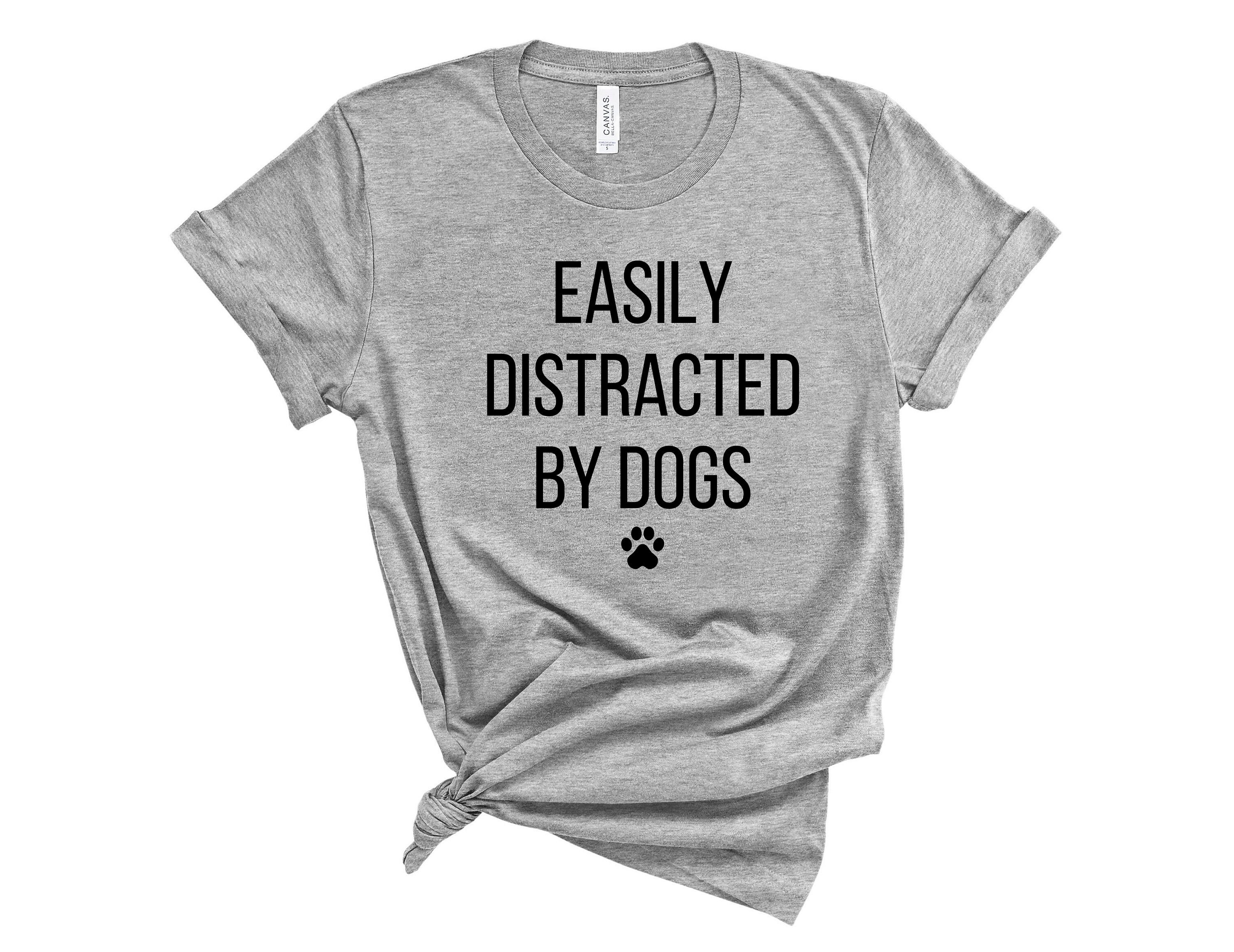 Easily Distracted by Dogs Shirt Dog Lover Shirt Funny Dog Etsy