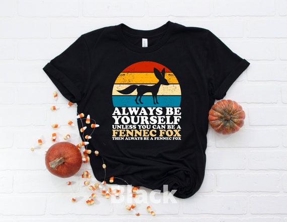 Fox T-Shirt Always Be Yourself Unless You Can Be A Fox Fox T-Shirt Always Be Yourself Unless You Can Be A Fox